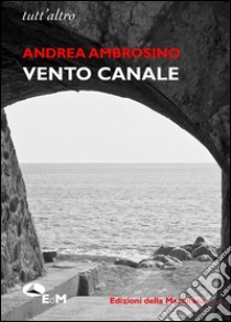 Vento canale. E-book. Formato EPUB ebook di Andrea Ambrosino