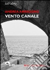 Vento canale. E-book. Formato EPUB ebook di Andrea Ambrosino