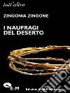I naufragi del deserto. E-book. Formato Mobipocket ebook di Zingonia Zingone
