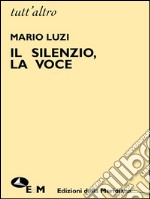 Il silenzio, la voce. E-book. Formato Mobipocket ebook