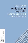 Andy Warhol superstar: Schermi e specchi di un artista-opera. E-book. Formato EPUB ebook