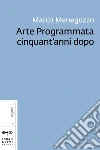 Arte Programmata cinquant’anni dopo. E-book. Formato EPUB ebook di Marco Meneguzzo