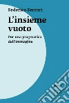 L'insieme vuoto: Per una pragmatica dell'immagine. E-book. Formato EPUB ebook di Federico Ferrari