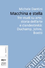 Macchina e stella: Tre studi su arte, storia dell’arte e clandestinità: Duchamp, Johns, Boetti. E-book. Formato EPUB ebook