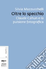 Oltre lo specchio: Claude Cahun e la pulsione fotografica. E-book. Formato EPUB ebook