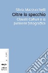 Oltre lo specchio: Claude Cahun e la pulsione fotografica. E-book. Formato EPUB ebook di Silvia Mazzucchelli