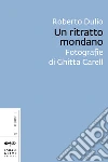 Un ritratto mondano. Fotografie di Ghitta Carell. E-book. Formato EPUB ebook di Roberto Dulio