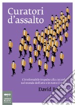 Curatori d'assalto: L’irrefrenabile impulso alla curatela nel mondo dell’arte e in tutto il resto. E-book. Formato EPUB ebook