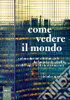 Come vedere il mondo: Un’introduzione alle immagini: dall’autoritratto al selfie, dalle mappe ai film (e altro ancora). E-book. Formato EPUB ebook