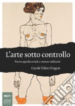 L'arte sotto controllo: Nuova agenda sociale e censure militanti. E-book. Formato EPUB