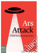 Ars Attack: Il bluff del contemporaneo. E-book. Formato PDF ebook