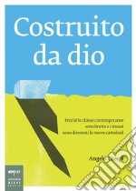 Costruito da dio: Perché le chiese contemporanee sono brutte e i musei sono diventati le nuove cattedrali. E-book. Formato PDF ebook