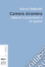 Camera straniera: Alberto Giacometti e lo spazio. E-book. Formato PDF ebook