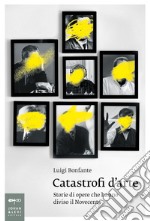 Catastrofi d'arte: Storie di opere che hanno diviso il Novecento. E-book. Formato EPUB