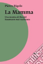 La Mamma: Una mostra di Harald Szeemann mai realizzata. E-book. Formato EPUB