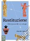 Restituzione: Il ritorno a casa dei tesori trafugati. E-book. Formato EPUB ebook