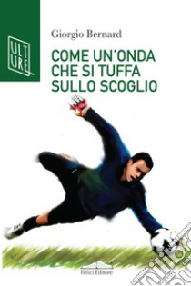 Come un'onda che si tuffa sullo scoglio. E-book. Formato EPUB ebook di Giorgio Bernard