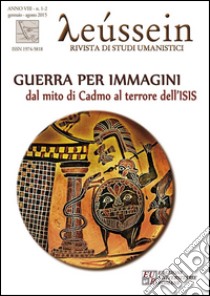 Guerra per immagini. Dal mito di Cadmo al terrore dell’ISISLeussein 1-2 2015. E-book. Formato EPUB ebook di Associazione di studi umanistici Leusso