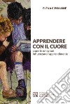 Apprendere con il cuorecome le emozioni influenzano l’apprendimento. E-book. Formato EPUB ebook