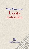 La vita autentica. E-book. Formato EPUB ebook