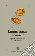 L'uomo senza inconscio: Figure della nuova clinica psicoanalitica. E-book. Formato EPUB ebook