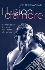 Illusioni d'amore: Le motivazioni inconsce nella scelta del partner. E-book. Formato EPUB