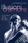 Illusioni d'amore: Le motivazioni inconsce nella scelta del partner. E-book. Formato EPUB ebook di Jole Baldare Verde