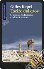 Uscire dal caos: Le crisi nel Mediterraneo e nel Medio Oriente. E-book. Formato EPUB ebook