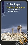 Uscire dal caos: Le crisi nel Mediterraneo e nel Medio Oriente. E-book. Formato EPUB ebook di Gilles Kepel