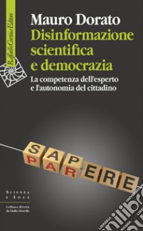 Disinformazione scientifica e democrazia: La competenza dell’esperto e l’autonomia del cittadino. E-book. Formato EPUB ebook di Mauro Dorato