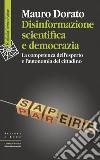 Disinformazione scientifica e democrazia: La competenza dell’esperto e l’autonomia del cittadino. E-book. Formato EPUB ebook di Mauro Dorato