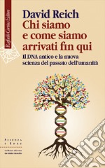 Chi siamo e come siamo arrivati fin qui: Il DNA antico e la nuova scienza del passato dell’umanità. E-book. Formato EPUB ebook