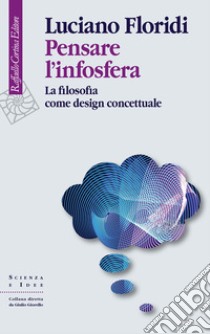 Pensare l'infosfera: La filosofia come design concettuale. E-book. Formato EPUB ebook di Luciano Floridi