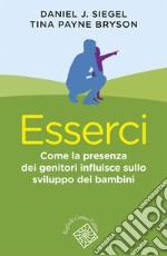 Esserci: Come la presenza dei genitori influisce sullo sviluppo dei bambini. E-book. Formato EPUB ebook