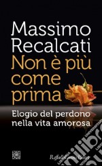 Non è più come prima: Elogio del perdono nella vita amorosa. E-book. Formato EPUB ebook