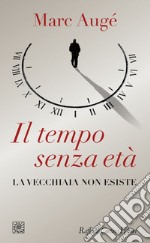 Il tempo senza età: La vecchiaia non esiste. E-book. Formato EPUB ebook