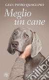 Meglio un cane. E-book. Formato EPUB ebook di Gian Piero Quaglino