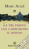 Le tre parole che cambiarono il mondo. E-book. Formato EPUB ebook di Marc Augé