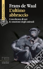 L’ultimo abbraccio: Cosa dicono di noi le emozioni degli animali. E-book. Formato EPUB ebook