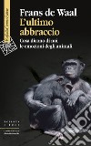 L’ultimo abbraccio: Cosa dicono di noi le emozioni degli animali. E-book. Formato EPUB ebook di Frans de Waal