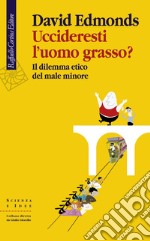 Uccideresti l'uomo grasso?: l dilemma etico del male minore. E-book. Formato EPUB ebook