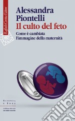 Culto del feto: Come è cambiata l’immagine della maternità. E-book. Formato EPUB