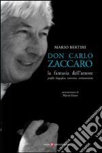 Don Carlo Zaccaro: la fantasia dell'amore: Profilo biografico, interviste, testimonianze. E-book. Formato EPUB ebook