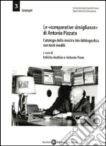 Le «comparative simiglianze» di Antonio Pizzuto. Catalogo della mostra bio-bibliografica con testi inediti: Con testi inediti di Antonio Pizzuto. E-book. Formato PDF
