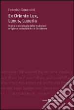 Ex Oriente Lux, Luxus, Luxuria Storia e sociologia delle tradizioni religiose sudasatiche in Occidente. E-book. Formato PDF ebook