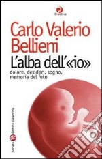 L’alba dell’«io». Dolore, desideri, sogno, memoria del feto. E-book. Formato EPUB ebook