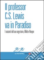 Il professor C.S. Lewis va in Paradiso: I racconti del suo segretario, Walter Hooper. E-book. Formato EPUB ebook