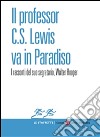 Il professor C.S. Lewis va in Paradiso: I racconti del suo segretario, Walter Hooper. E-book. Formato EPUB ebook