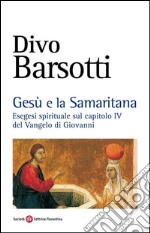 Gesù e la Samaritana: Esegesi spirituale sul capitolo IV del Vangelo di Giovannni. E-book. Formato EPUB ebook