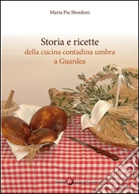 Storia e ricette della cucina contadina umbra a Guardea. E-book. Formato EPUB ebook